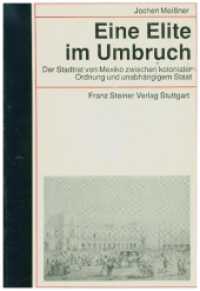 Eine Elite im Umbruch : Der Stadtrat von Mexiko zwischen kolonialer Ordnung und unabhängigem Staat (Beiträge zur Kolonial- und Überseegeschichte 57) （1993. XII, 424 S. 13 schw.-w. Abb., 20 schw.-w. Tab., 6 Ktn. 240 mm）
