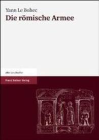 Die Romische Armee : Von Augustus Zu Konstantin Dem Grossen
