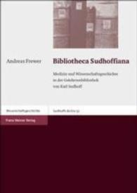 Bibliotheca Sudhoffiana : Medizin Und Wissenschaftsgeschichte in Der Gelehrtenbibliothek Von Karl Sudhoff (Sudhoffs Archiv)