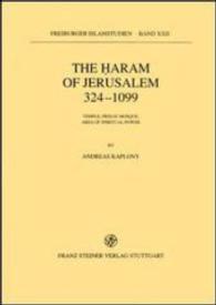 The Haram of Jerusalem 324-1099 : Temple, Friday Mosque, Area of Spiritual Power (Freiburger Islamstudien)