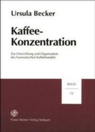Kaffee-Konzentration : Zur Entwicklung Und Organisation Des Hanseatischen Kaffeehandels
