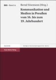 Kommunikation und Medien in Preußen vom 16. bis zum 19. Jahrhundert : Tagungsbd. (Beiträge zur Kommunikationsgeschichte 12) （2002. 474 S. 16 schw.-w. Abb., 2 Ktn. 240 mm）