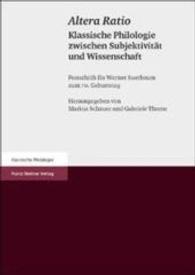 Altera Ratio : Klassische Philologie Zwischen Subjektivitat Und Wissenschaft. Festschrift Fur Werner Suerbaum Zum 70. Geburtstag