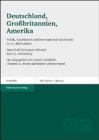 Deutschland, Grossbritannien, Amerika : Politik, Gesellschaft Und Internationale Geschichte Im 20. Jahrhundert Festschrift Fur Gustav Schmidt Zum 65. Geburtstag