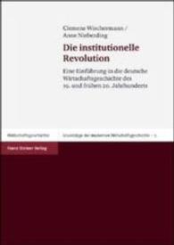 Die Institutionelle Revolution : Eine Einfuhrung in Die Deutsche Wirtschaftsgeschichte Des 19. Und Fruhen 20. Jahrhunderts