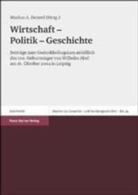 Wirtschaft - Politik - Geschichte : Beitrage Zum Gedenkkolloquium Anlasslich Des 100. Geburtstages Von Wilhelm Abel Am 16. Oktober 2004 in Leipzig