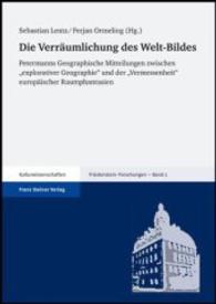 Die Verraumlichung Des Welt-Bildes : Petermanns Geographische Mitteilungen Zwischen 'Explorativer Geographie' Und Der 'Vermessenheit' Europaischer Raumphantasien. Beitrage Der Internationalen Konferenz Auf Schloss Friedenstein Gotha, 9.-11. Oktober 2