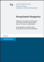 Peregrinatio Hungarica : Studenten Aus Ungarn an Deutschen Und Osterreichischen Hochschulen Vom 16. Bis Zum 20. Jahrhundert