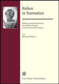 Italien in Sarmatien : Studien Zum Kulturtransfer Im Ostlichen Europa in Der Zeit Der Renaissance