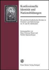 Konfessionelle Identitat Und Nationsbildung : Die Griechisch-Katholischen Kirchen in Ostmittel- Und Sudosteuropa Im 19. Und 20. Jahrhundert
