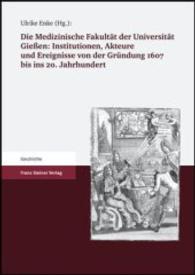 Die Medizinische Fakultat Der Universitat Giessen 1607 Bis 2007. Band I : Die Medizinische Fakultat Der Universitat Giessen: Institutionen, Akteure Und Ereignisse Von Der Grundung 1607 Bis Ins 20. Jahrhundert