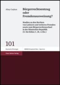 Burgerrechtsentzug Oder Fremdenausweisung? : Studien Zu Den Rechten Von Latinern Und Weiteren Fremden Sowie Zum Burgerrechtswechsel in Der Romischen Republik (5. Bis Fruhes 1. Jh. V.Chr.)