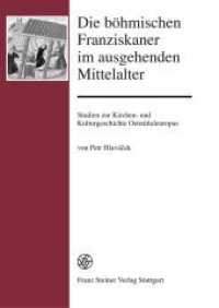 Die böhmischen Franziskaner im ausgehenden Mittelalter : Studien zur Kirchen- und Kulturgeschichte Ostmitteleuropas (Forschungen zur Geschichte und Kultur des östlichen Mitteleuropa 40) （2011. 230 S. 13 schw.-w. Tab., 9 Farb- und 3 s/w-Abbildungen auf Tafel）