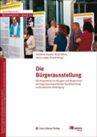 Die Burgerausstellung : Die Perspektive Von Burgern Und Burgerinnen ALS Gegenstand Qualitativer Sozialforschung Und Praktischer Beteiligung