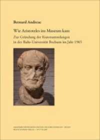 Wie Aristoteles ins Museum kam : Zur Gründung der Kunstsammlungen in der Ruhr-Universität Bochum im Jahr 1965 (Abhandlungen der Akademie der Wissenschaften und der Literatur (Geist.-wiss. Klasse) 2016.3) （2016. 72 S. 7 schw.-w. u. 41 farb. Abb. 240 mm）