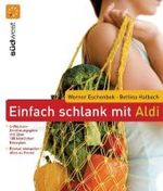 Einfach schlank mit Aldi : 4-Wochen-Ern&auml;hrungsplan mit &uuml;ber 100 k&ouml;stlichen Rezepten. Einmal einkaufen - alles zu Hause