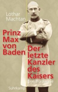 Prinz Max von Baden. Der letzte Kanzler des Kaisers : Eine Biographie