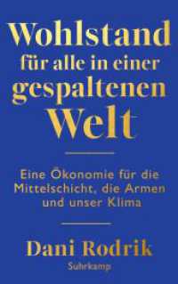 Wohlstand f&uuml;r alle in einer gespaltenen Welt : Eine neue &Ouml;konomie f&uuml;r die Mittelschicht, die Armen und unser Klima