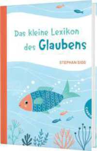 Das kleine Lexikon des Glaubens : Zur Erstkommunion | Antworten auf Kinderfragen zu Religion, Glaube und Kirche （3. Aufl. 2022. 96 S. 210.00 mm）