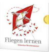 Fliegen lernen : Bilderbuch. Das gefeierte Kinderbuch über Mut und Träume （3. Aufl. 2019. 56 S. 165.00 x 175.00 mm）