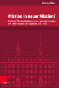Mission in neuer Mission? : Die Basler Mission in Indien vor den Herausforderungen von Dekolonisation und Ökumene, 1947-1972 (Veröffentlichungen des Instituts für Europäische Geschichte Mainz 245) （2017. 299 S. mit 2 Karten. 237 mm）