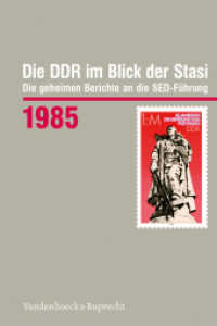Die DDR im Blick der Stasi 1985 : Die geheimen Berichte an die SED-Führung (Die DDR im Blick der Stasi Jahr 1985) （2024. 320 S. 235 mm）