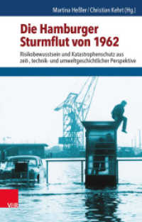 Die Hamburger Sturmflut von 1962 : Risikobewusstsein und Katastrophenschutz aus zeit-, technik- und umweltgeschichtlicher Perspektive (Umwelt und Gesellschaft 11) （2014. 222 S. mit 19 Abb. 23.7 cm）