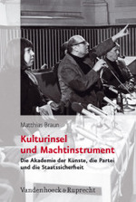 Kulturinsel und Machtinstrument : Die Akademie der Künste, die Partei und die Staatssicherheit