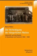 Die Verteidigung Der Burgerlichen Nation : Industrielle Und Hohe Beamte in Deutschland Und Frankreich 1900-1930 (Jahrbuch Fur Liturgik Und Hymnologie)