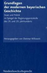 Grundlagen der modernen bayerischen Geschichte : Staat und Politik im Spiegel der Regierungsprotokolle des 19. und 20. Jahrhunderts