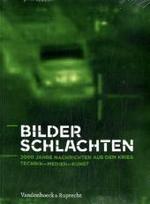 Bilderschlachten : 2000 Jahre Nachrichten Aus Dem Krieg. Technik - Medien - Kunst