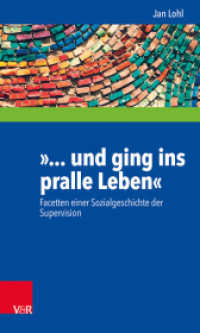 "... und ging ins pralle Leben" : Facetten einer Sozialgeschichte der Supervision (Interdisziplinäre Beratungsforschung Band 015) （2019. 113 S. 205 mm）