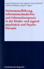 PatientenaufklÃ¤rung, InformationsbedÃ'rfnis und Informationspraxis in der Kinder- und Jugendpsychiatrie und Psychotherapie : Eine interdisziplinÃ¤re Untersuchung zu Partizipationsrechten minderjÃ¤hriger Patienten u