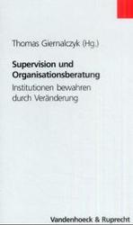 Supervision Und Organisationsberatung : Institutionen Bewahren Durch Veranderung (Schriften Z.deutschen U.internation. Personlichkeits-u.immaterialgut