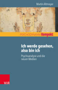 Ich werde gesehen, also bin ich : Psychoanalyse und die neuen Medien (Psychodynamik kompakt) （2019. 87 S. mit 5 Abb. 205 mm）