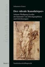 Der 'ideale Kunstkörpe' : Johann Wolfgang Goethe als Sammler von Druckgraphiken und Zeichnungen