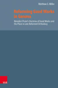Reforming Good Works in Geneva : B&eacute;n&eacute;dict Pictet's Doctrine of Good Works and His Place in Late Reformed Orthodoxy (Reformed Historical Theology) （1. Edition）