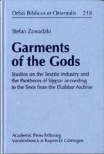 Garments of the Gods : Studies on the Textile Industry and the Pantheon of Sippar according to the Texts from the Ebabbar Archive