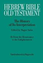Hebrew Bible / Old Testament : The History of Its Interpretation: from the Renaissance to the Enlightenment (Hebrew Bible / Old Testament the History