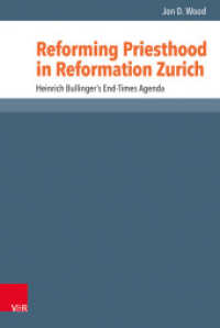 Reforming Priesthood in Reformation Zurich : Heinrich Bullinger's End-Times Agenda (Reformed Historical Theology Volume 054, Part) （2018. 150 S. 23.7 cm）