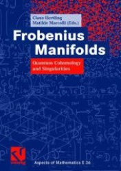 Frobenius Manifolds : Quantum Cohomology and Singularities (Aspects of Mathematics Vol.36) （2004. X, 411 p. 23 cm）