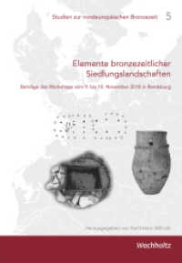 Elemente bronzezeitlicher Siedlungslandschaften : Beiträge des Workshops vom 9. bis 10. November 2018 in Rendsburg (Studien zur nordeuropäischen Bronzezeit 5) （2024. 194 S. 297 mm）