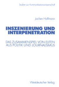 Inszenierung und Interpenetration : Das Zusammenspiel von Eliten aus Politik und Journalismus. Diss. (Studien zur Kommunikationswissenschaft) （2003. 334 S. 334 S. 12 Abb. 225 mm）