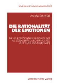 Die Rationalität der Emotionen : Die neue deutsche Frauenbewegung als soziale Bewegung im Blickfeld der Theorie rationaler Wahl (Studien zur Sozialwissenschaft) （2003. 352 S. 352 S. 2 Abb. 0 mm）