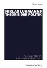 Niklas Luhmanns Theorie Der Politik : Eine Abklärung Der Staatsgesellschaft （2003）