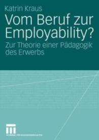 Vom Beruf zur Employability : Zur Theorie einer Pädagogik des Erwerbs. Diss. （2006. vi, 298 S. VI, 298 S. 244 mm）