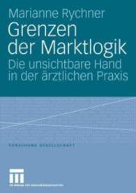 Grenzen der Marktlogik : Die unsichtbare Hand in der ärztlichen Praxis (Forschung Gesellschaft) （2006. viii, 296 S. VIII, 296 S. 210 mm）