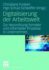 Digitalisierung der Arbeitswelt : Zur Neuordnung formaler und informeller Prozesse in Unternehmen （2008. vi, 260 S. VI, 260 S. 210 mm）