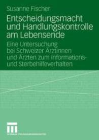 Entscheidungsmacht und Handlungskontrolle am Lebensende : Eine Untersuchung bei Schweizer Ärztinnen und Ärzten zum Informations- und Sterbehilfeverhalten （2008）