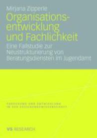 Organisationsentwicklung und Fachlichkeit : Eine Fallstudie zur Neustrukturierung von Beratungsdiensten im Jugendamt (Forschung und Entwicklung in der Erziehungswissenschaft)